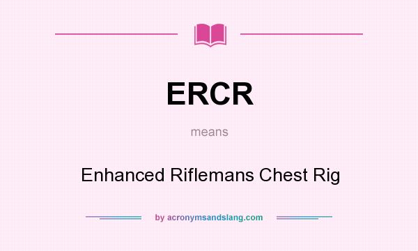What does ERCR mean? It stands for Enhanced Riflemans Chest Rig
