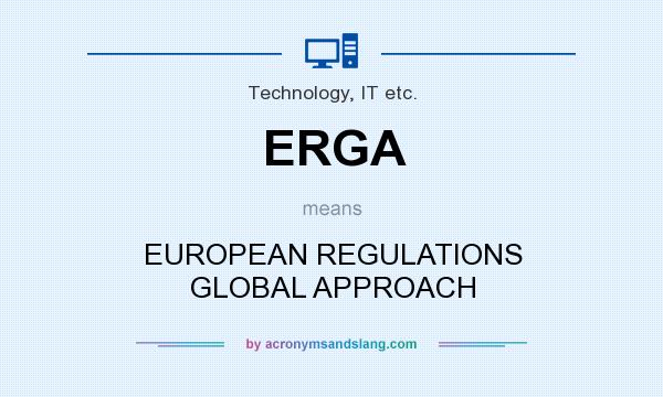 What does ERGA mean? It stands for EUROPEAN REGULATIONS GLOBAL APPROACH