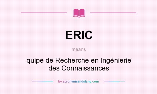 What does ERIC mean? It stands for quipe de Recherche en Ingénierie des Connaissances