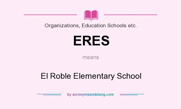What does ERES mean? It stands for El Roble Elementary School
