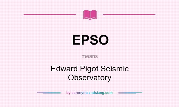 What does EPSO mean? It stands for Edward Pigot Seismic Observatory