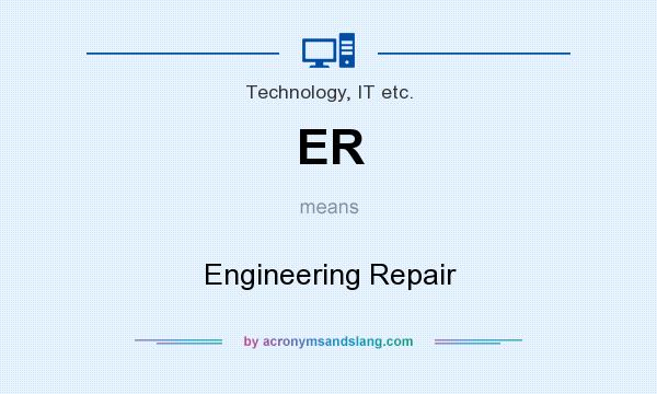 What does ER mean? It stands for Engineering Repair