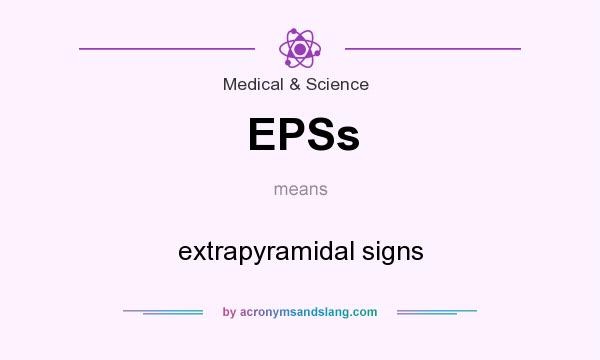 What does EPSs mean? It stands for extrapyramidal signs