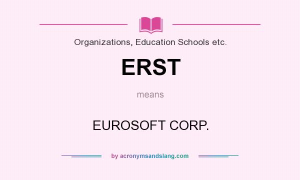 What does ERST mean? It stands for EUROSOFT CORP.