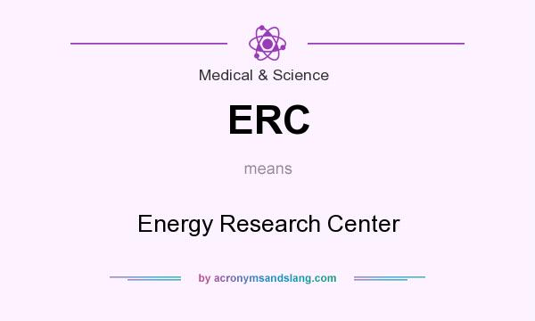 What does ERC mean? It stands for Energy Research Center
