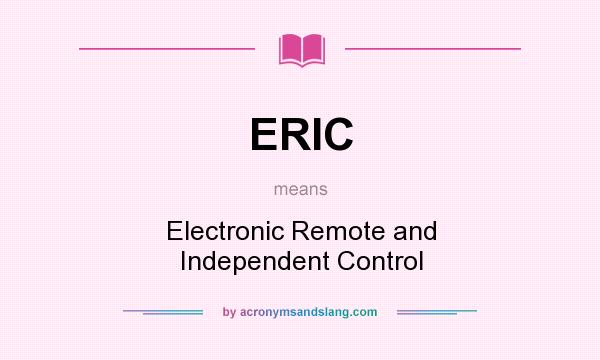 What does ERIC mean? It stands for Electronic Remote and Independent Control