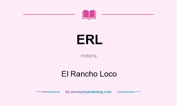 What does ERL mean? It stands for El Rancho Loco