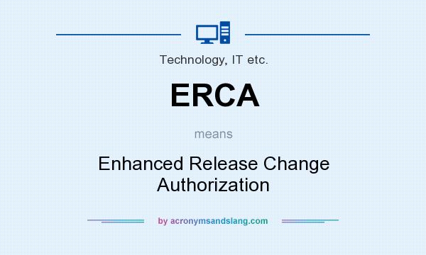 What does ERCA mean? It stands for Enhanced Release Change Authorization