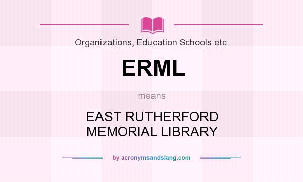 What does ERML mean? It stands for EAST RUTHERFORD MEMORIAL LIBRARY