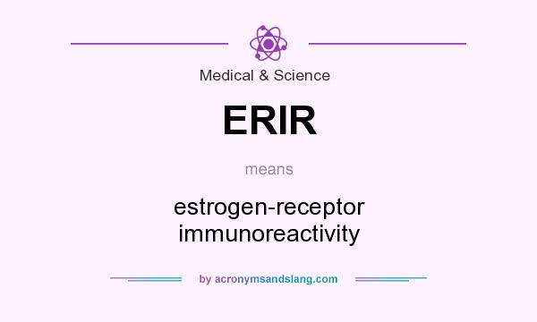 What does ERIR mean? It stands for estrogen-receptor immunoreactivity