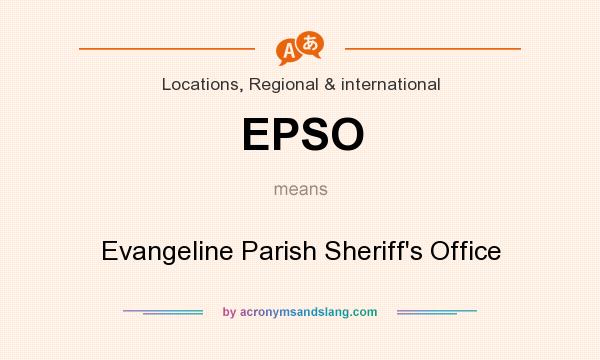 What does EPSO mean? It stands for Evangeline Parish Sheriff`s Office