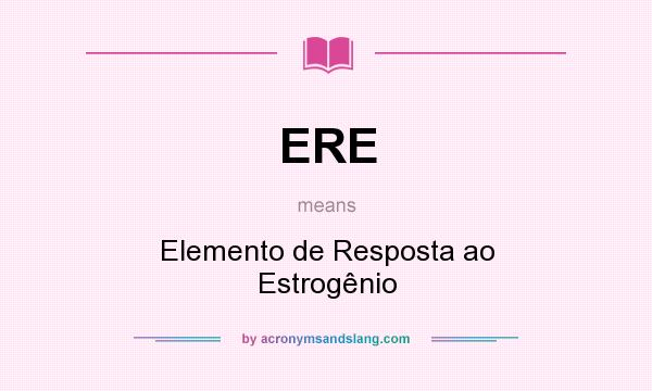 What does ERE mean? It stands for Elemento de Resposta ao Estrogênio