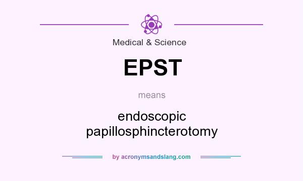 What does EPST mean? It stands for endoscopic papillosphincterotomy