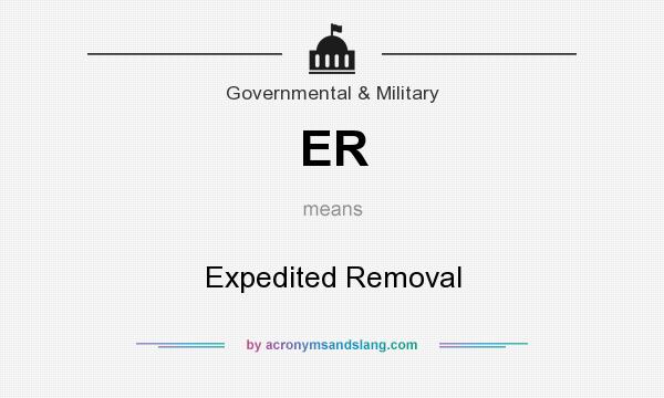 What does ER mean? It stands for Expedited Removal