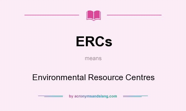 What does ERCs mean? It stands for Environmental Resource Centres