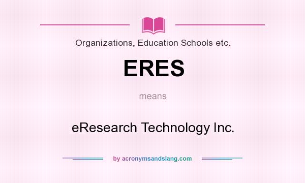 What does ERES mean? It stands for eResearch Technology Inc.