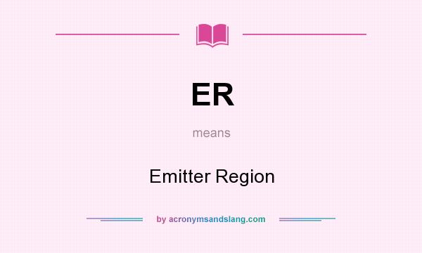 What does ER mean? It stands for Emitter Region