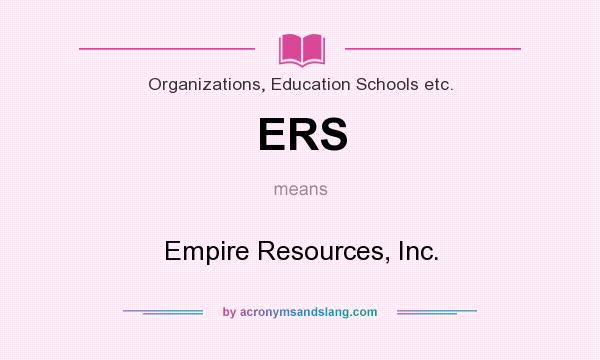 What does ERS mean? It stands for Empire Resources, Inc.