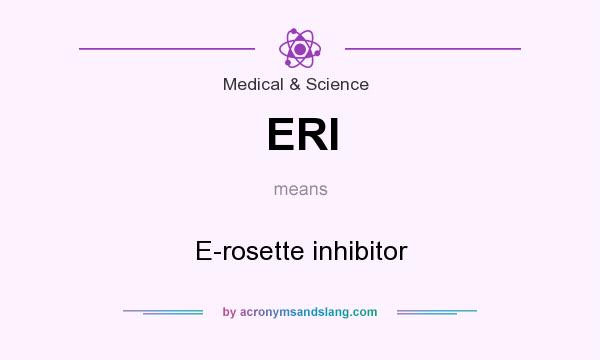 What does ERI mean? It stands for E-rosette inhibitor