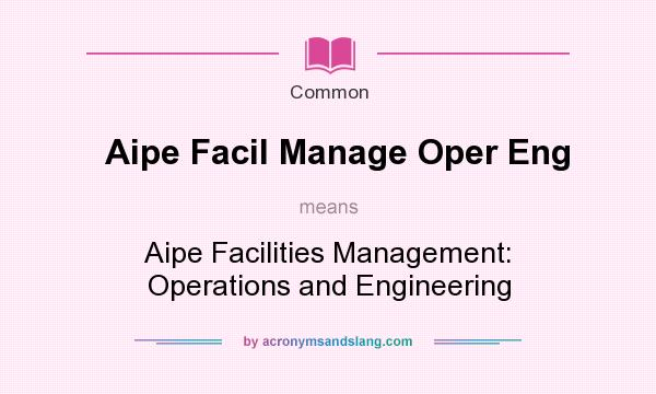 What does Aipe Facil Manage Oper Eng mean? It stands for Aipe Facilities Management: Operations and Engineering