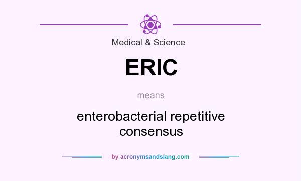 What does ERIC mean? It stands for enterobacterial repetitive consensus