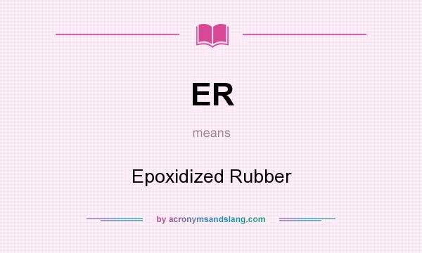 What does ER mean? It stands for Epoxidized Rubber