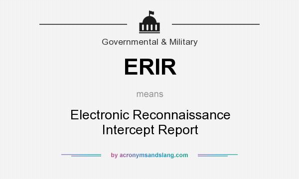 What does ERIR mean? It stands for Electronic Reconnaissance Intercept Report