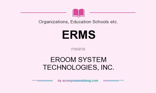 What does ERMS mean? It stands for EROOM SYSTEM TECHNOLOGIES, INC.