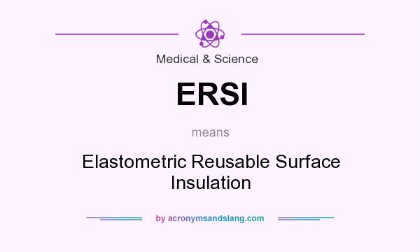 What does ERSI mean? It stands for Elastometric Reusable Surface Insulation