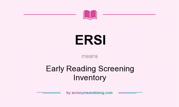 What does ERSI mean? It stands for Early Reading Screening Inventory