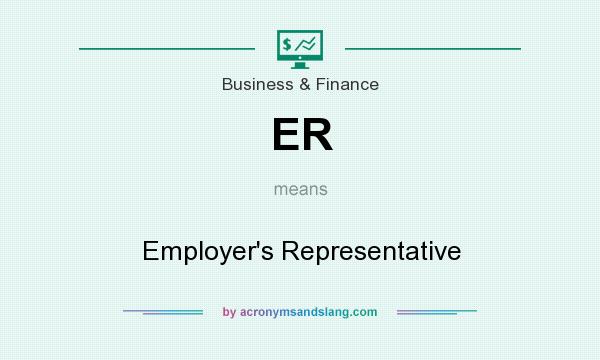 What does ER mean? It stands for Employer`s Representative