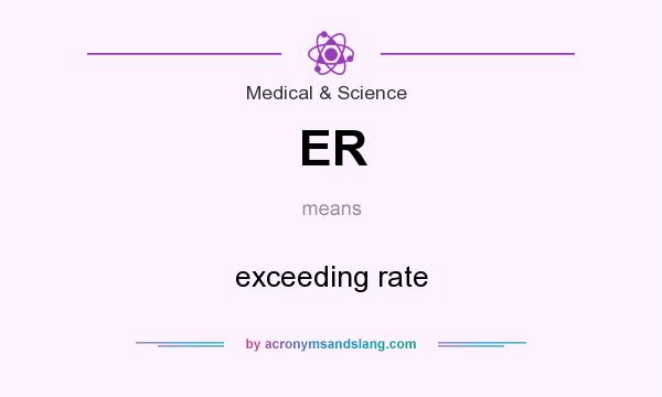 What does ER mean? It stands for exceeding rate