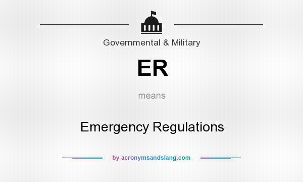 What does ER mean? It stands for Emergency Regulations