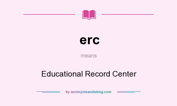 What does erc mean? It stands for Educational Record Center