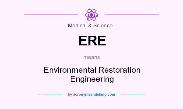 What does ERE mean? It stands for Environmental Restoration Engineering