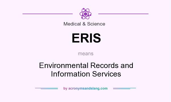 What does ERIS mean? It stands for Environmental Records and Information Services