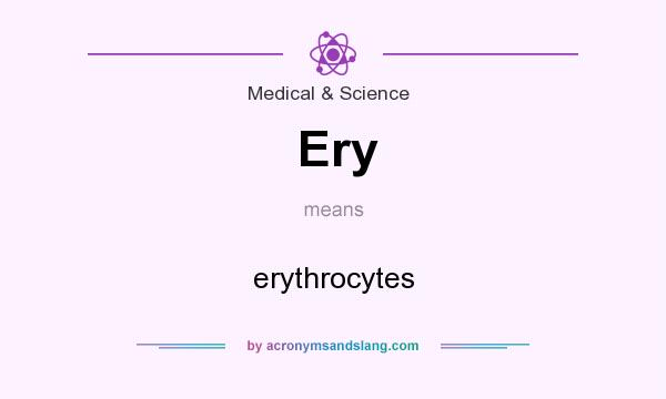 What does Ery mean? It stands for erythrocytes