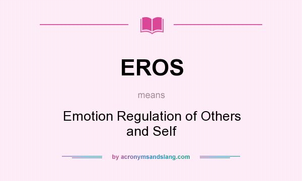 What does EROS mean? It stands for Emotion Regulation of Others and Self