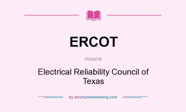 What does ERCOT mean? It stands for Electrical Reliability Council of Texas