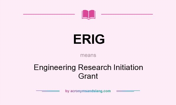 What does ERIG mean? It stands for Engineering Research Initiation Grant