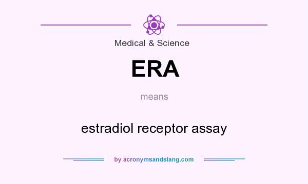 What does ERA mean? It stands for estradiol receptor assay