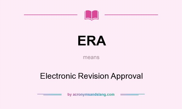 What does ERA mean? It stands for Electronic Revision Approval