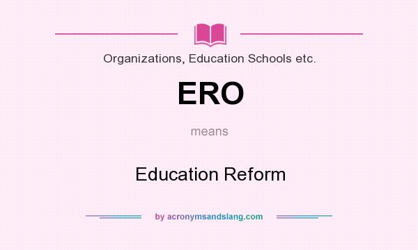 What does ERO mean? It stands for Education Reform