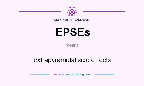 What does EPSEs mean? It stands for extrapyramidal side effects