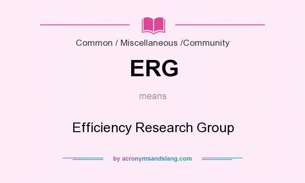 What does ERG mean? It stands for Efficiency Research Group