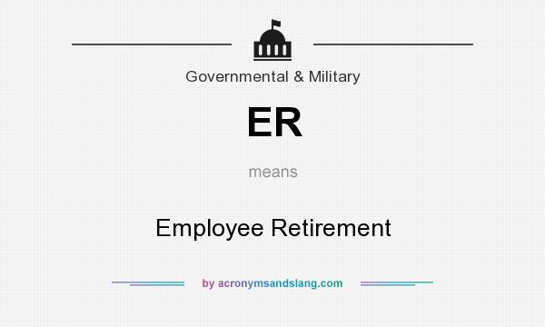 What does ER mean? It stands for Employee Retirement