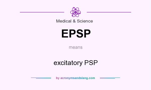 What does EPSP mean? It stands for excitatory PSP