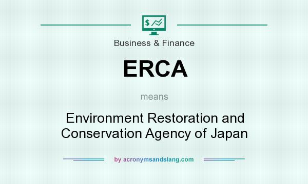 What does ERCA mean? It stands for Environment Restoration and Conservation Agency of Japan