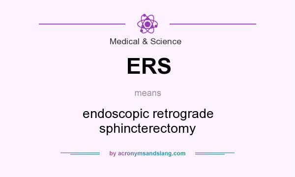 What does ERS mean? It stands for endoscopic retrograde sphincterectomy