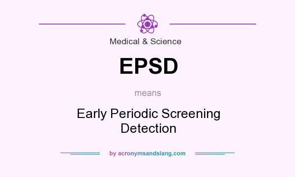 What does EPSD mean? It stands for Early Periodic Screening Detection